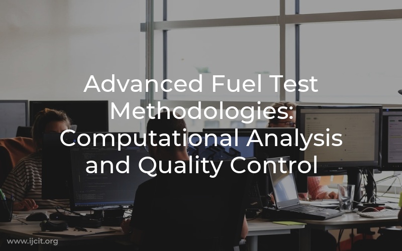 Advanced Fuel Test Methodologies: Computational Analysis and Quality Control